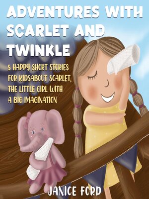 cover image of Adventures with Scarlet and Twinkle  5 Happy Short Stories for Kids  About Scarlet, the little girl with a big imagination